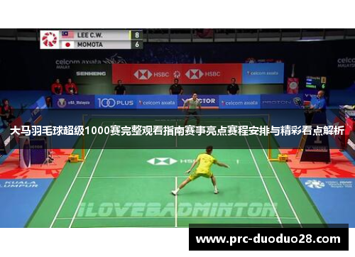 大马羽毛球超级1000赛完整观看指南赛事亮点赛程安排与精彩看点解析