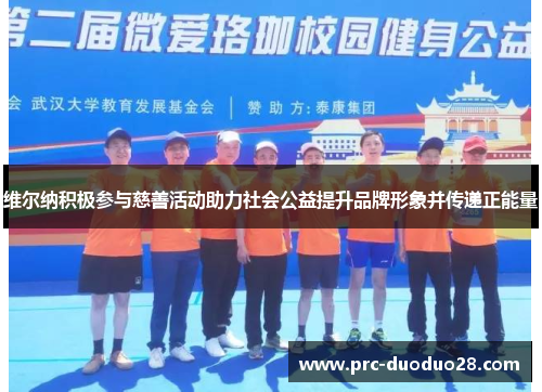 维尔纳积极参与慈善活动助力社会公益提升品牌形象并传递正能量