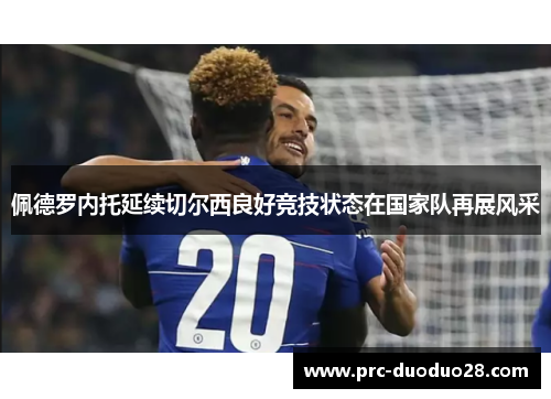 佩德罗内托延续切尔西良好竞技状态在国家队再展风采